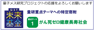 QST未来基金重点テーマ１がん死ゼロ健康長寿社会の実現の寄附案内