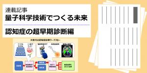 日刊工業新聞連載 量子科学技術でつくる未来 認知症の超早期シリーズへのリンクボタン