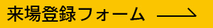 来場登録フォームへ